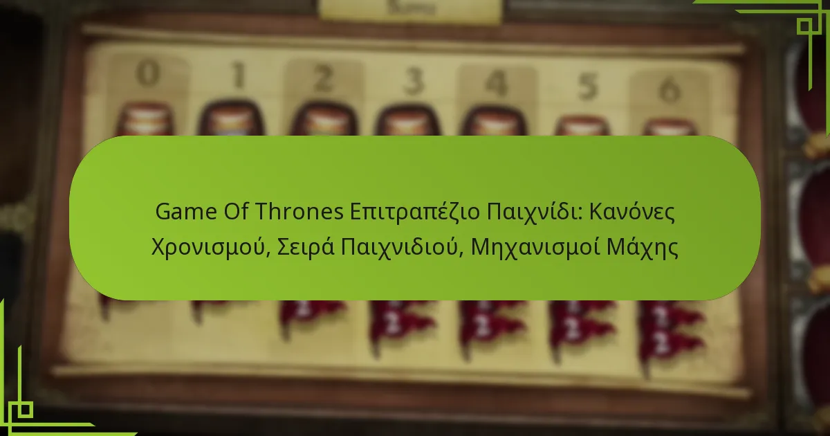 Game Of Thrones Επιτραπέζιο Παιχνίδι: Κανόνες Χρονισμού, Σειρά Παιχνιδιού, Μηχανισμοί Μάχης