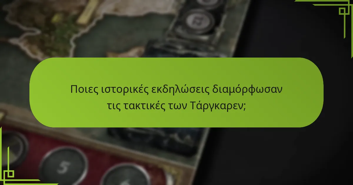 Ποιες ιστορικές εκδηλώσεις διαμόρφωσαν τις τακτικές των Τάργκαρεν;