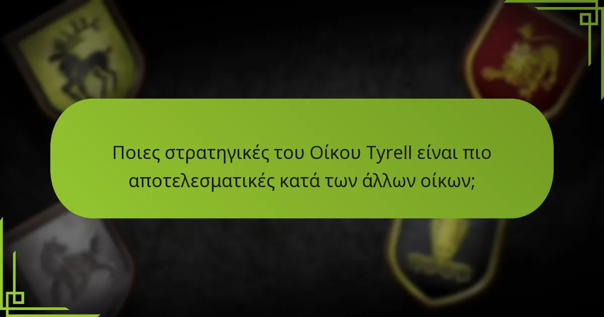 Ποιες στρατηγικές του Οίκου Tyrell είναι πιο αποτελεσματικές κατά των άλλων οίκων;