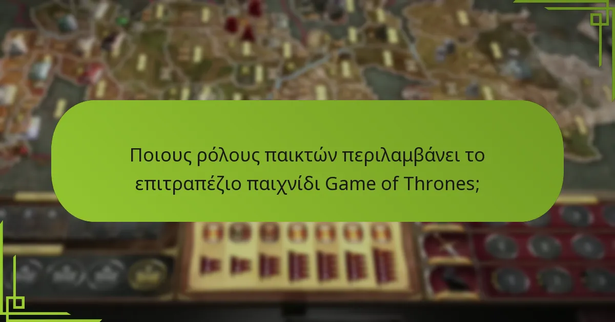 Ποιους ρόλους παικτών περιλαμβάνει το επιτραπέζιο παιχνίδι Game of Thrones;
